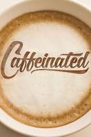 Poster of Caffeinated