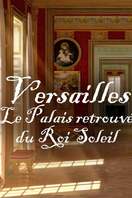 Poster of Versailles Rediscovered: The Sun King's Vanished Palace