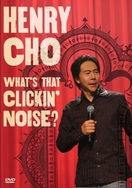 Poster of Henry Cho: What's That Clickin' Noise?